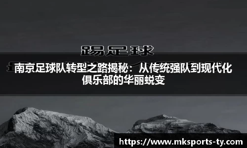 南京足球队转型之路揭秘：从传统强队到现代化俱乐部的华丽蜕变